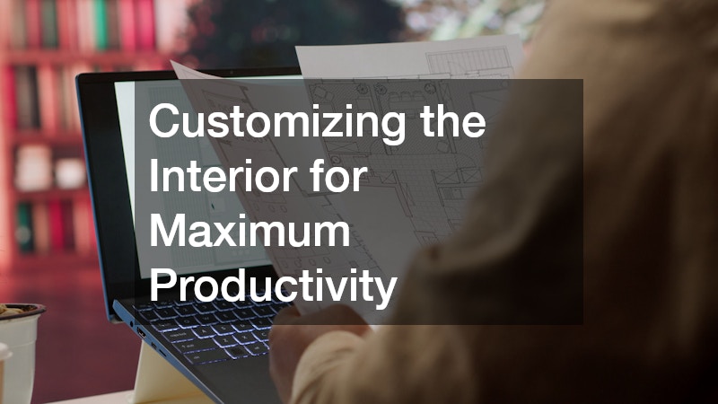 Customizing the Interior for Maximum Productivity