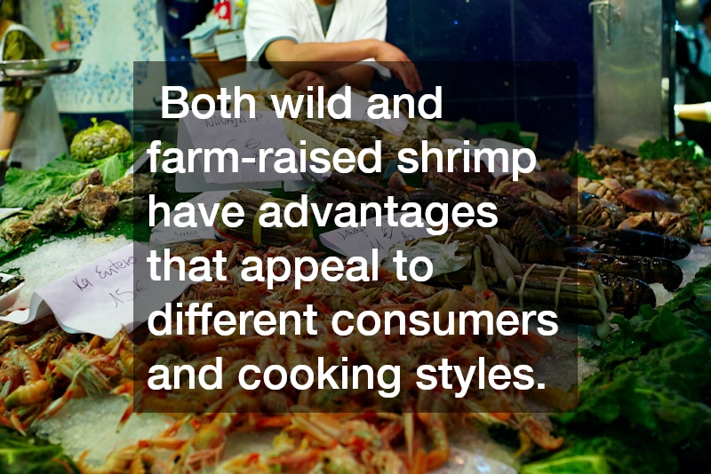 Both wild and farm-raised shrimp have advantages that appeal to different consumers and cooking styles.