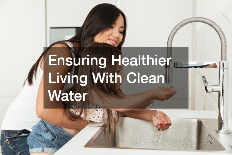 Ensuring Healthier Living With Clean Water