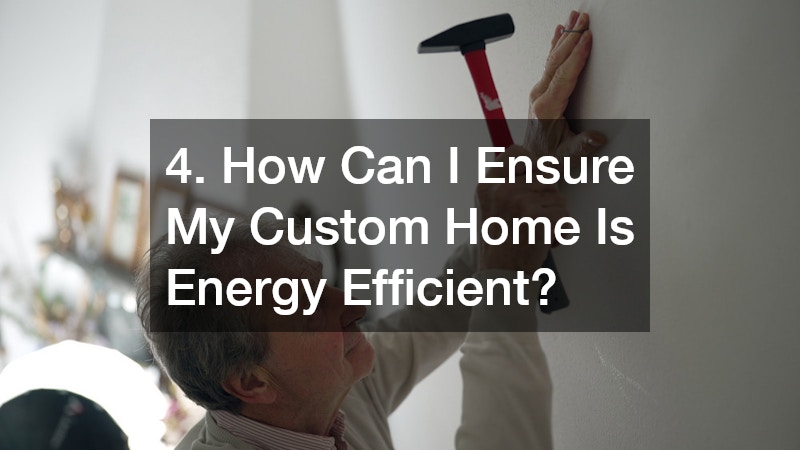 4. How Can I Ensure My Custom Home Is Energy Efficient?