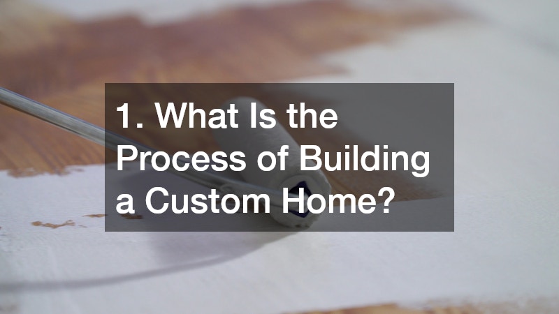 1. What Is the Process of Building a Custom Home?