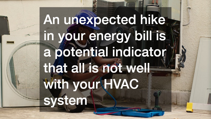 An unexpected hike in your energy bill is a potential indicator that all is not well with your HVAC system