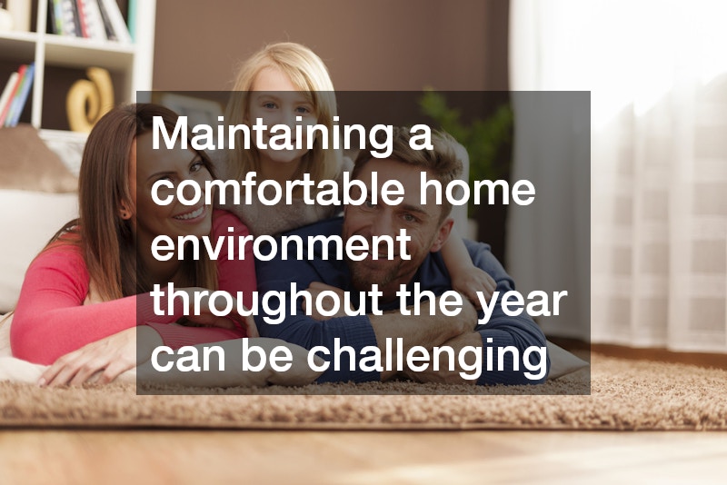 Maintaining a comfortable home environment throughout the year can be challenging