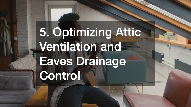 5. Optimizing Attic Ventilation and Eaves Drainage Control
