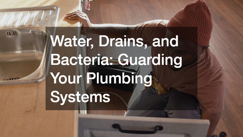 Water, Drains, and Bacteria: Guarding Your Plumbing Systems