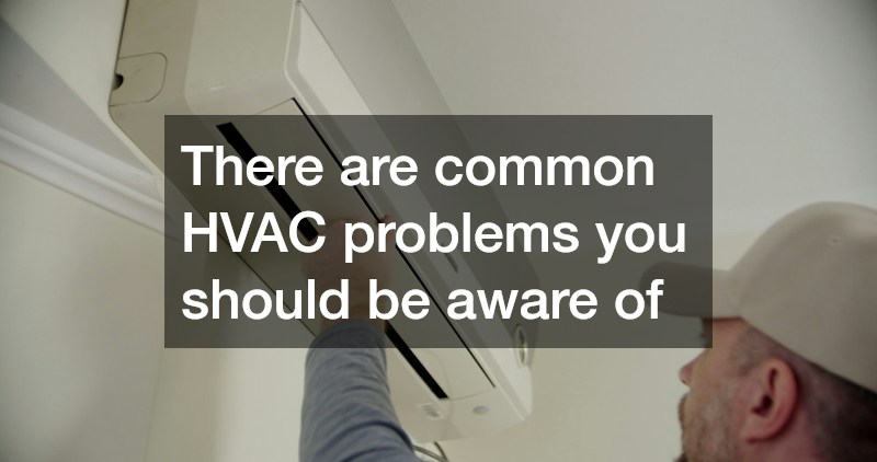 There are common HVAC problems you should be aware of