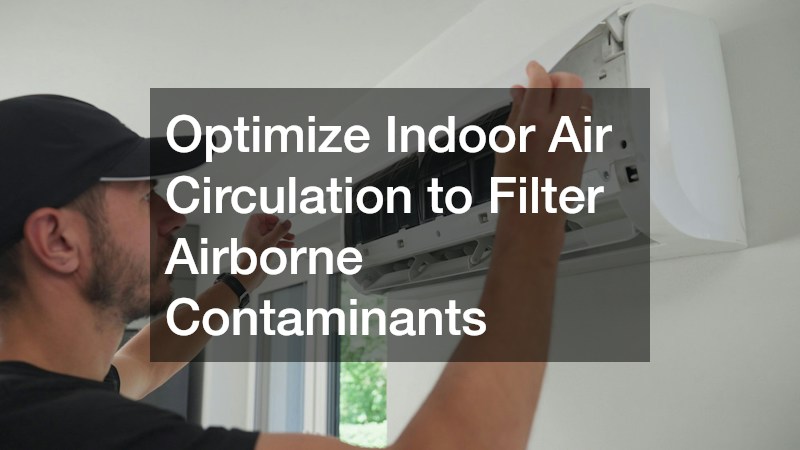 Optimize Indoor Air Circulation to Filter Airborne Contaminants