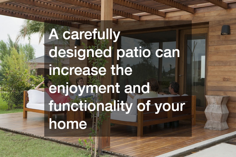 A carefully designed patio can increase the enjoyment and functionality of your home
