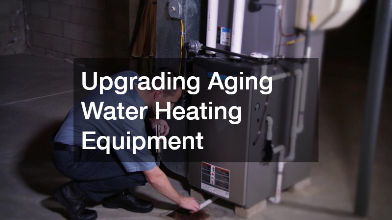 Upgrading Aging Water Heating Equipment