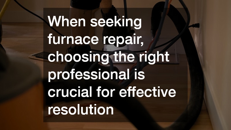 When seeking furnace repair, choosing the right professional is crucial for effective resolution