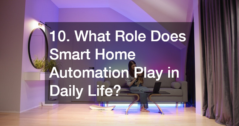 10. What Role Does Smart Home Automation Play in Daily Life?