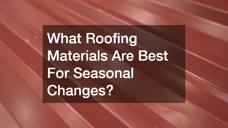 What Roofing Materials Are Best For Seasonal Changes?