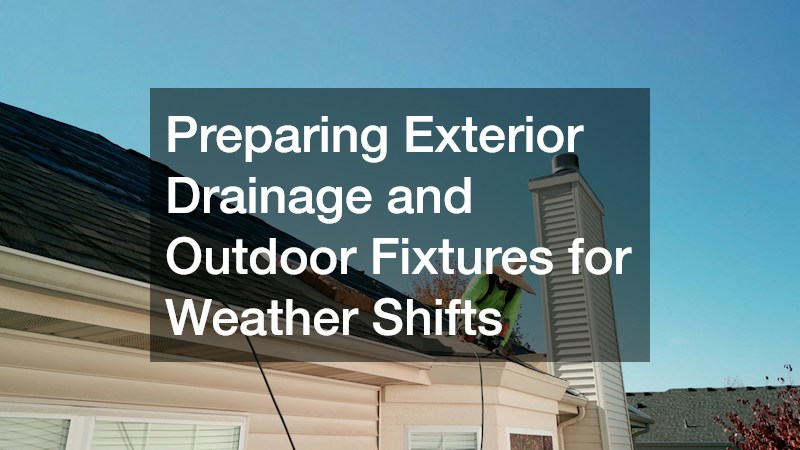 Preparing Exterior Drainage and Outdoor Fixtures for Weather Shifts