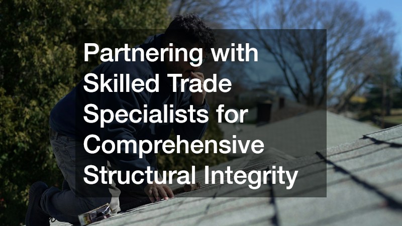 Partnering with Skilled Trade Specialists for Comprehensive Structural Integrity