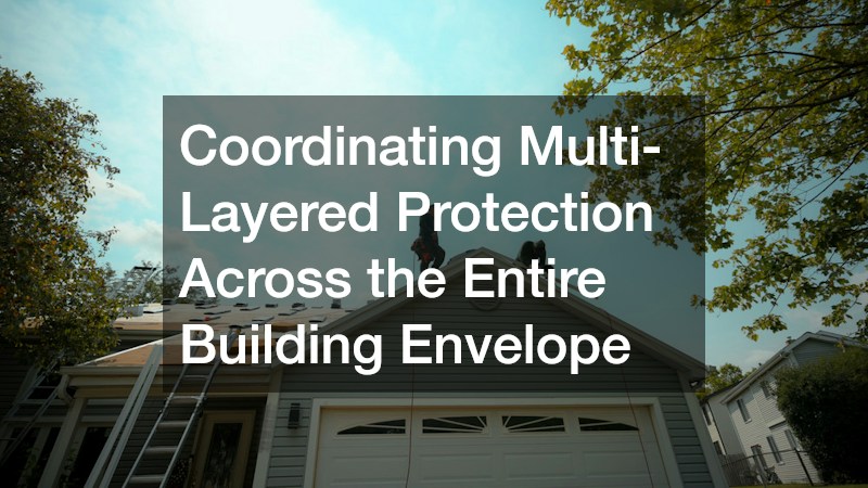 Coordinating Multi-Layered Protection Across the Entire Building Envelope