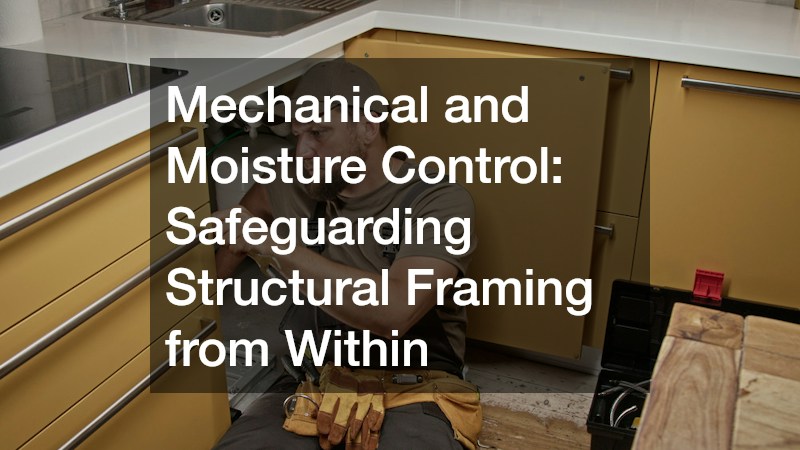 Mechanical and Moisture Control: Safeguarding Structural Framing from Within