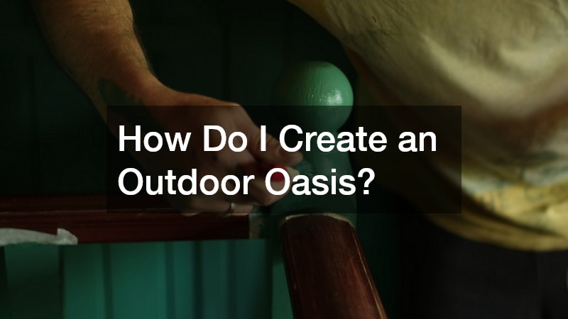How Do I Create an Outdoor Oasis?