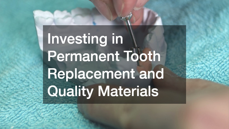 Investing in Permanent Tooth Replacement and Quality Materials