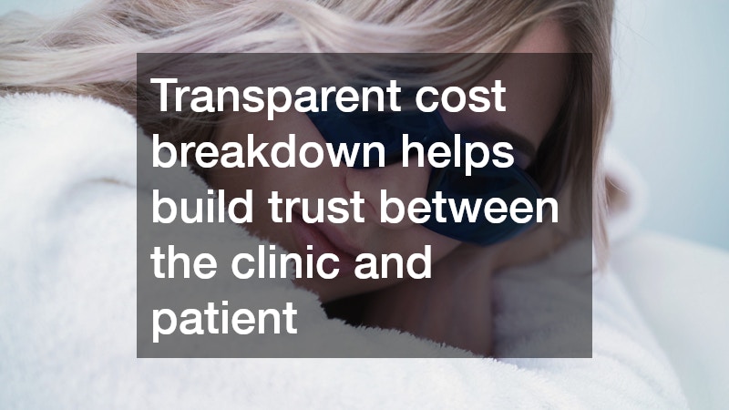 Transparent cost breakdown helps build trust between the clinic and patient
