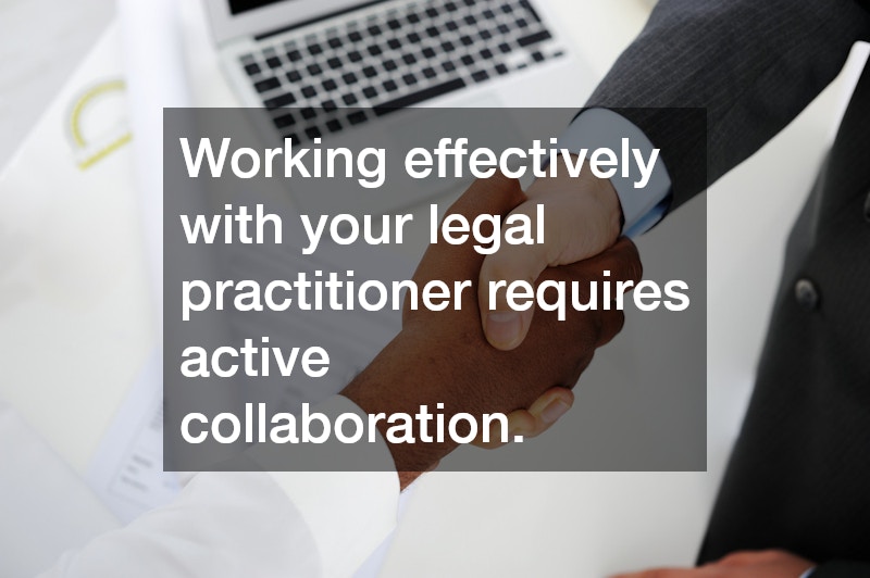 Working effectively with your legal practitioner requires active collaboration.