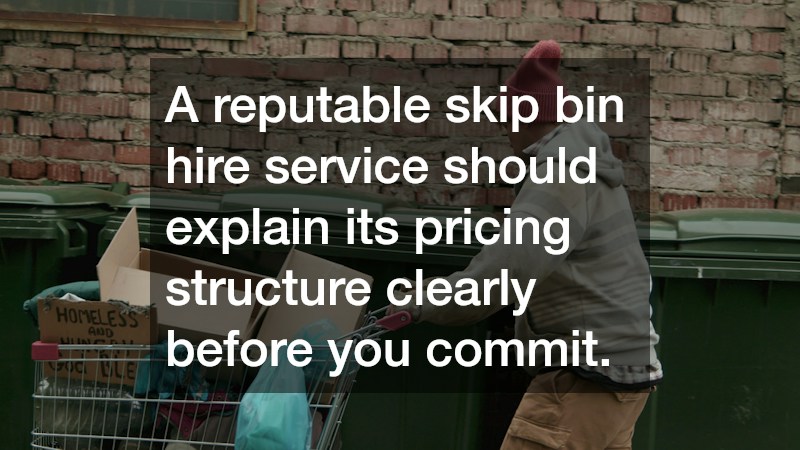 A reputable skip bin hire service should explain its pricing structure clearly before you commit.