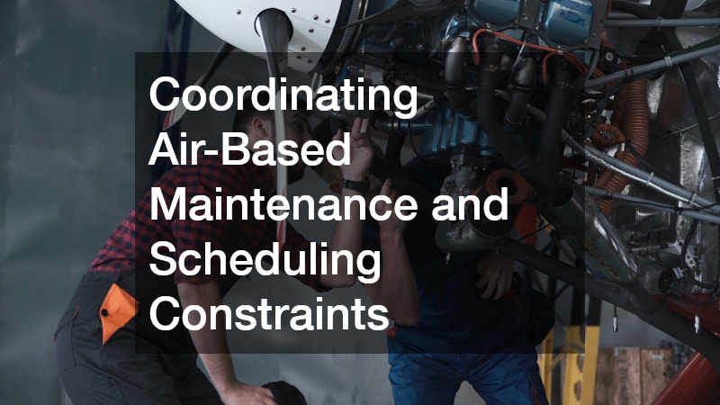 Coordinating Air-Based Maintenance and Scheduling Constraints