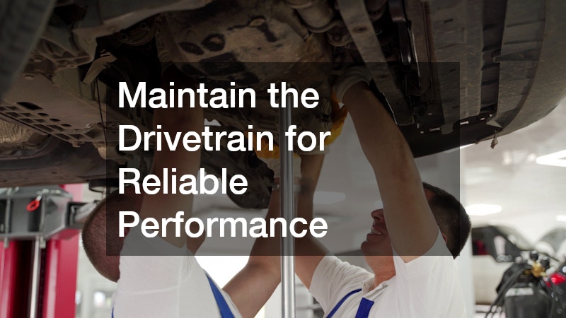 Maintain the Drivetrain for Reliable Performance