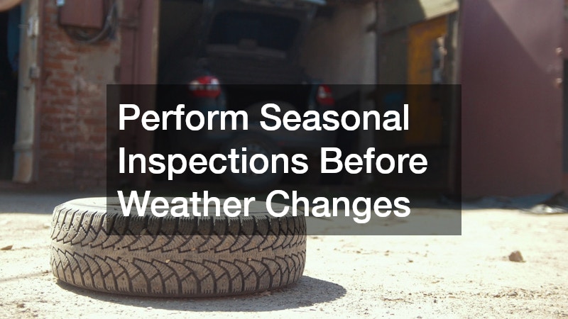 Perform Seasonal Inspections Before Weather Changes