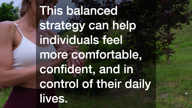 This balanced strategy can help individuals feel more comfortable, confident, and in control of their daily lives.