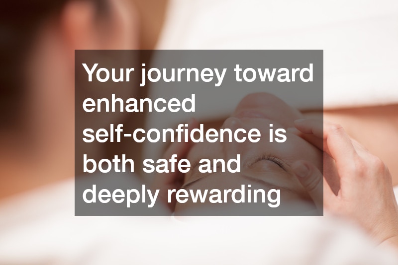 Your journey toward enhanced self-confidence is both safe and deeply rewarding