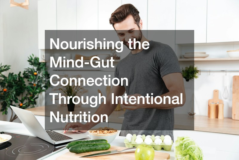 Nourishing the Mind-Gut Connection Through Intentional Nutrition
