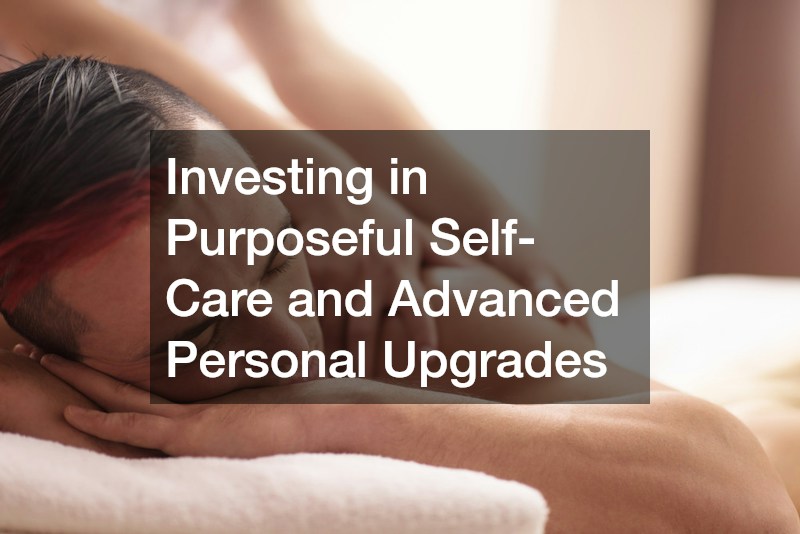 Investing in Purposeful Self-Care and Advanced Personal Upgrades