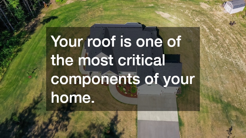 Your roof is one of the most critical components of your home.