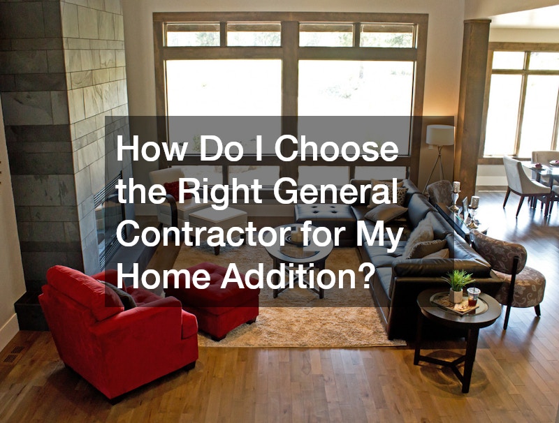 How Do I Choose the Right General Contractor for My Home Addition?