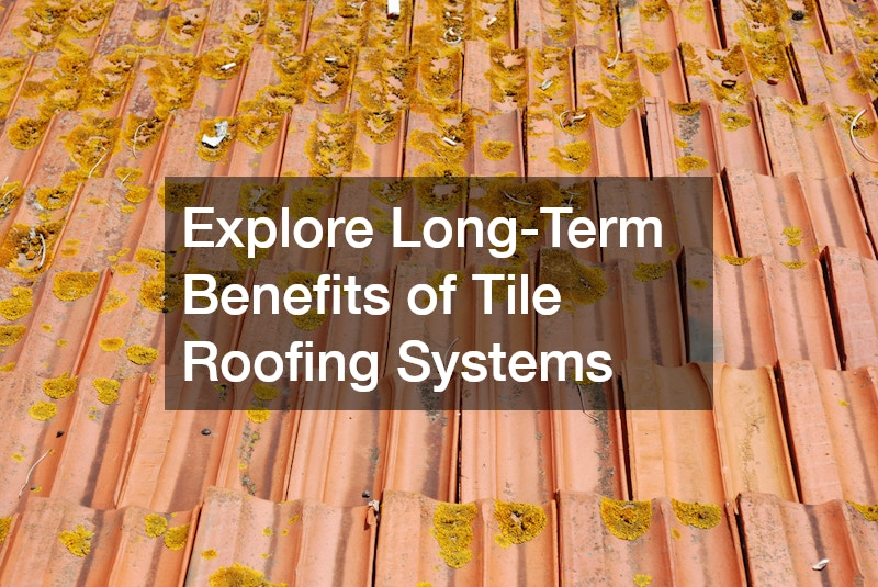 Explore Long-Term Benefits of Tile Roofing Systems
