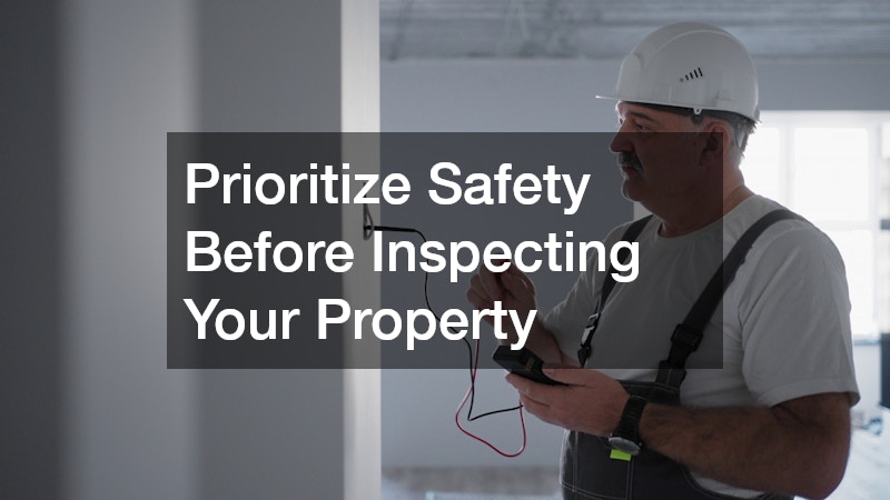 Prioritize Safety Before Inspecting Your Property
