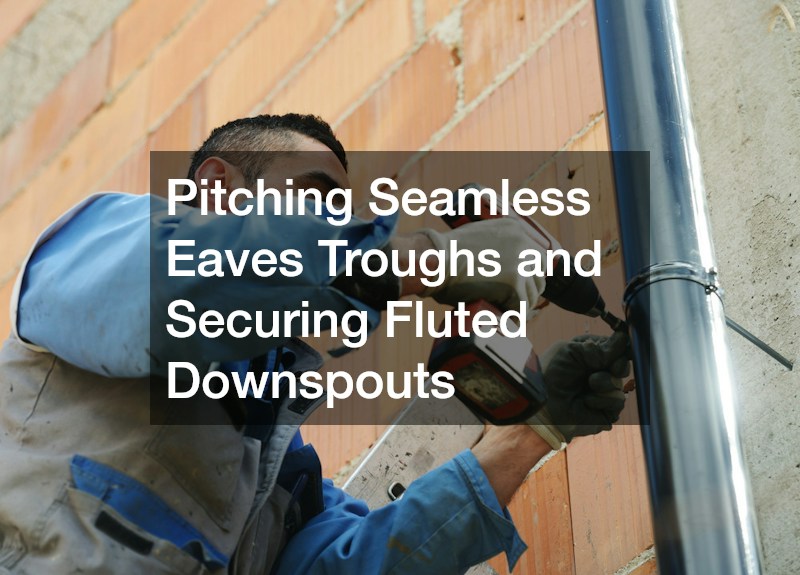 Pitching Seamless Eaves Troughs and Securing Fluted Downspouts