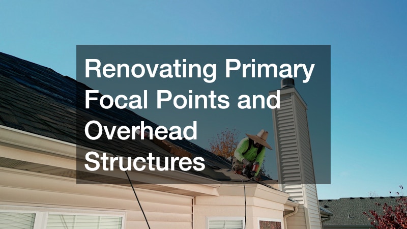 Renovating Primary Focal Points and Overhead Structures