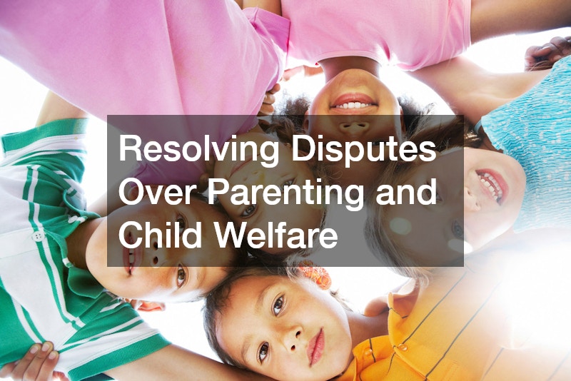 Resolving Disputes Over Parenting and Child Welfare