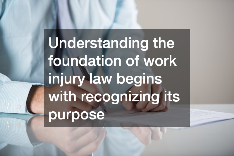 Understanding the foundation of work injury law begins with recognizing its purpose