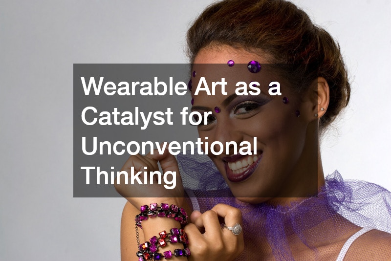 Wearable Art as a Catalyst for Unconventional Thinking