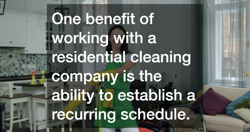 One benefit of working with a residential cleaning company is the ability to establish a recurring schedule.