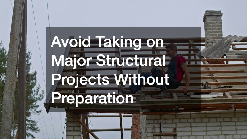 Avoid Taking on Major Structural Projects Without Preparation