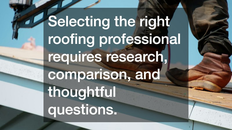 Selecting the right roofing professional requires research, comparison, and thoughtful questions.