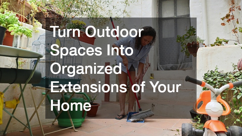 Turn Outdoor Spaces Into Organized Extensions of Your Home