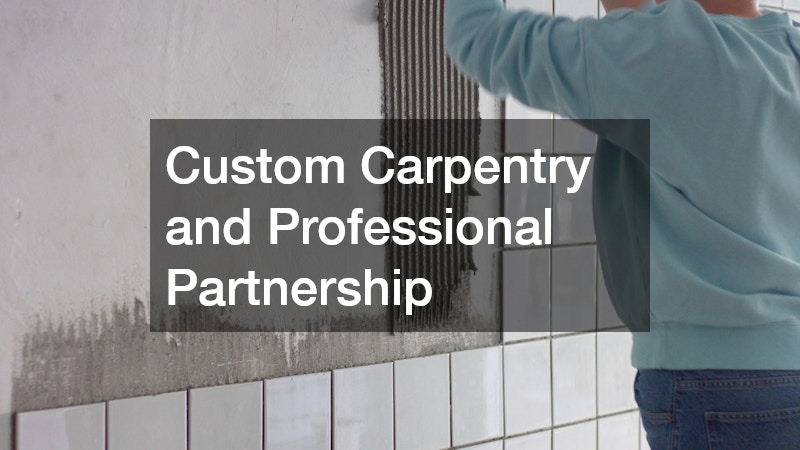 Custom Carpentry and Professional Partnership