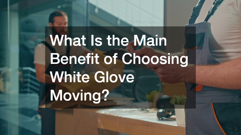 What Is the Main Benefit of Choosing White Glove Moving?
