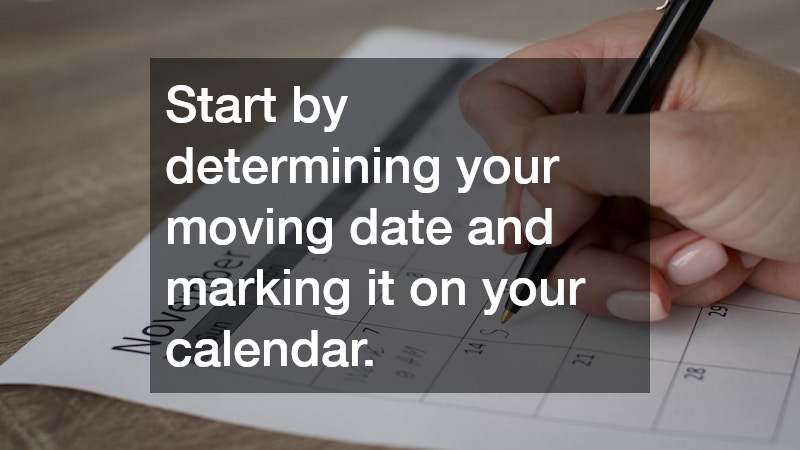 Start by determining your moving date and marking it on your calendar.