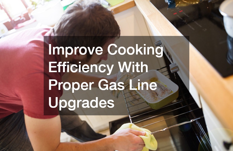 Improve Cooking Efficiency With Proper Gas Line Upgrades