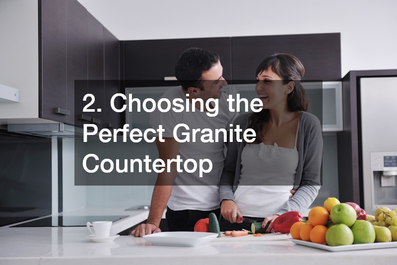 2. Choosing the Perfect Granite Countertop